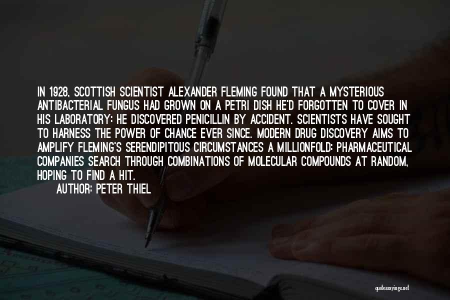 Peter Thiel Quotes: In 1928, Scottish Scientist Alexander Fleming Found That A Mysterious Antibacterial Fungus Had Grown On A Petri Dish He'd Forgotten
