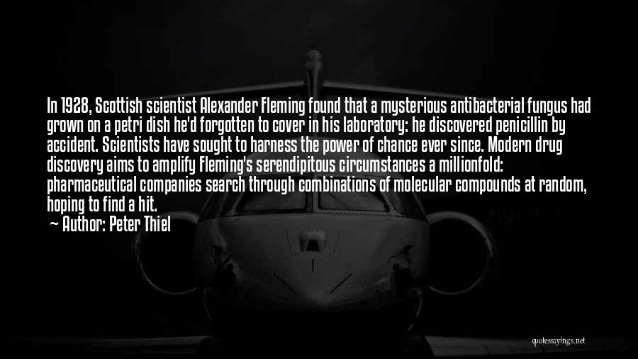 Peter Thiel Quotes: In 1928, Scottish Scientist Alexander Fleming Found That A Mysterious Antibacterial Fungus Had Grown On A Petri Dish He'd Forgotten