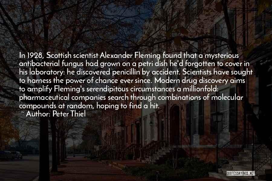 Peter Thiel Quotes: In 1928, Scottish Scientist Alexander Fleming Found That A Mysterious Antibacterial Fungus Had Grown On A Petri Dish He'd Forgotten