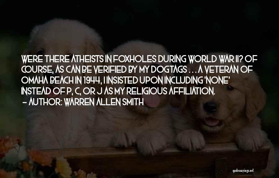 Warren Allen Smith Quotes: Were There Atheists In Foxholes During World War Ii? Of Course, As Can Be Verified By My Dogtags . .