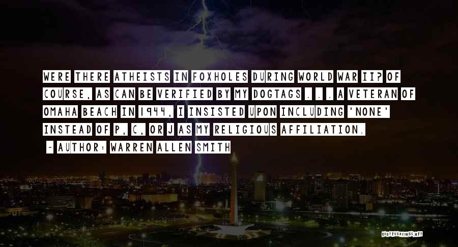 Warren Allen Smith Quotes: Were There Atheists In Foxholes During World War Ii? Of Course, As Can Be Verified By My Dogtags . .