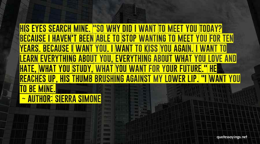 Sierra Simone Quotes: His Eyes Search Mine. So Why Did I Want To Meet You Today? Because I Haven't Been Able To Stop