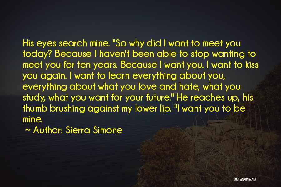 Sierra Simone Quotes: His Eyes Search Mine. So Why Did I Want To Meet You Today? Because I Haven't Been Able To Stop