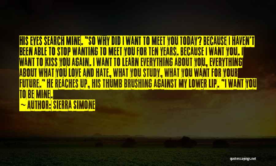 Sierra Simone Quotes: His Eyes Search Mine. So Why Did I Want To Meet You Today? Because I Haven't Been Able To Stop