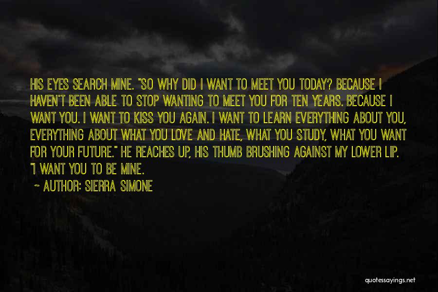 Sierra Simone Quotes: His Eyes Search Mine. So Why Did I Want To Meet You Today? Because I Haven't Been Able To Stop