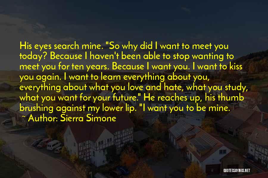 Sierra Simone Quotes: His Eyes Search Mine. So Why Did I Want To Meet You Today? Because I Haven't Been Able To Stop