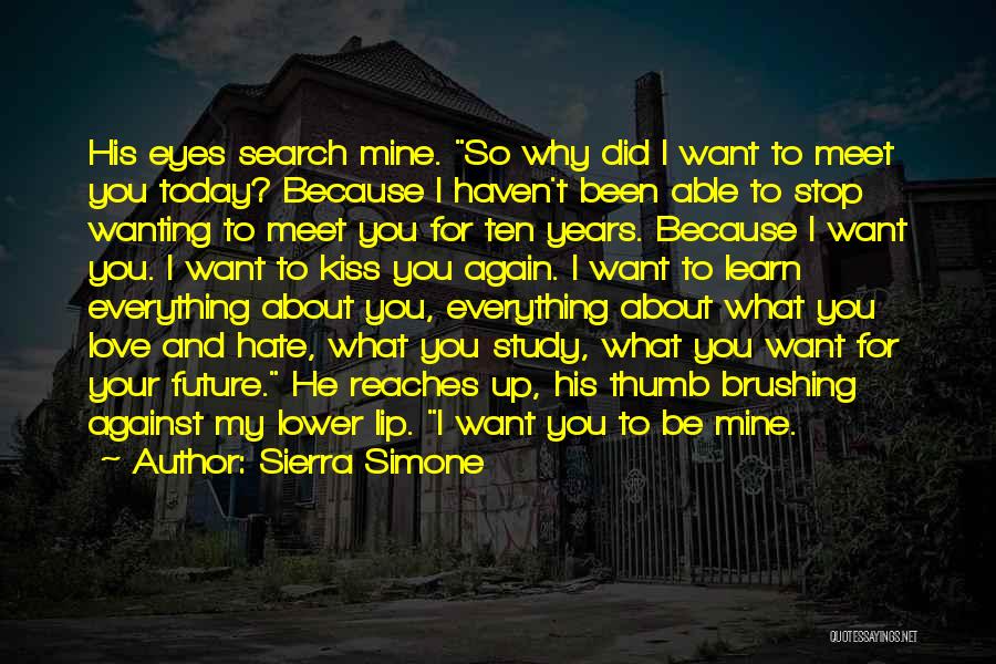 Sierra Simone Quotes: His Eyes Search Mine. So Why Did I Want To Meet You Today? Because I Haven't Been Able To Stop