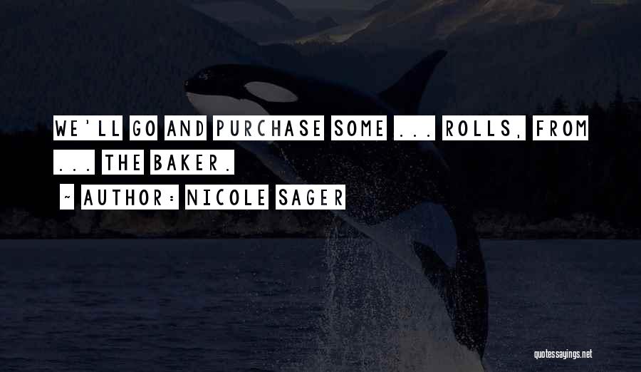 Nicole Sager Quotes: We'll Go And Purchase Some ... Rolls, From ... The Baker.