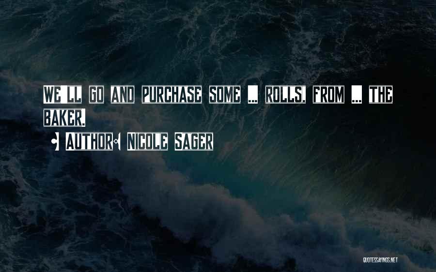 Nicole Sager Quotes: We'll Go And Purchase Some ... Rolls, From ... The Baker.