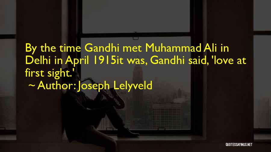 Joseph Lelyveld Quotes: By The Time Gandhi Met Muhammad Ali In Delhi In April 1915it Was, Gandhi Said, 'love At First Sight.'