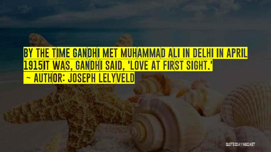 Joseph Lelyveld Quotes: By The Time Gandhi Met Muhammad Ali In Delhi In April 1915it Was, Gandhi Said, 'love At First Sight.'