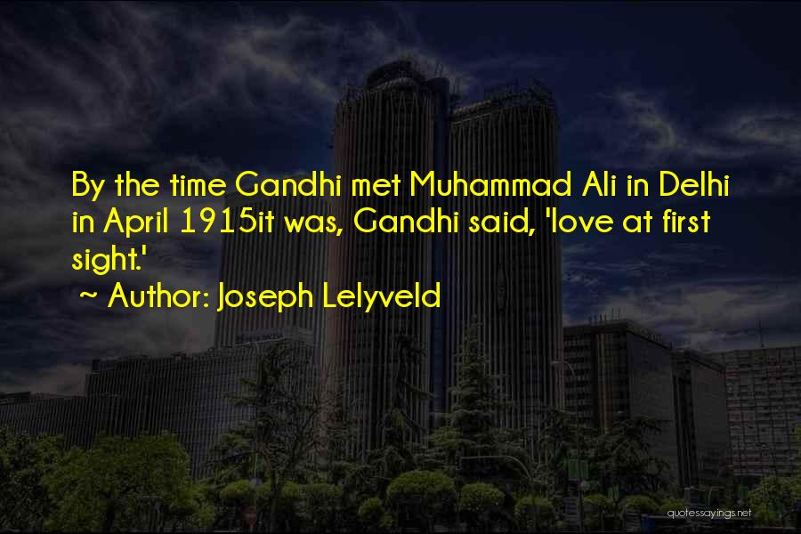 Joseph Lelyveld Quotes: By The Time Gandhi Met Muhammad Ali In Delhi In April 1915it Was, Gandhi Said, 'love At First Sight.'