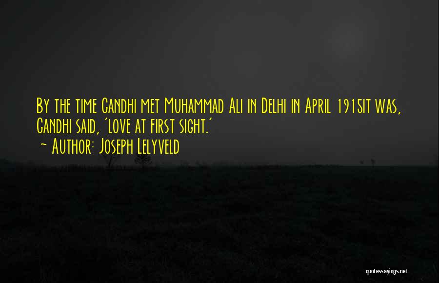 Joseph Lelyveld Quotes: By The Time Gandhi Met Muhammad Ali In Delhi In April 1915it Was, Gandhi Said, 'love At First Sight.'