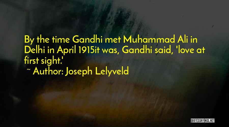 Joseph Lelyveld Quotes: By The Time Gandhi Met Muhammad Ali In Delhi In April 1915it Was, Gandhi Said, 'love At First Sight.'