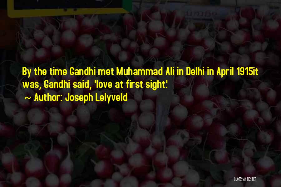 Joseph Lelyveld Quotes: By The Time Gandhi Met Muhammad Ali In Delhi In April 1915it Was, Gandhi Said, 'love At First Sight.'