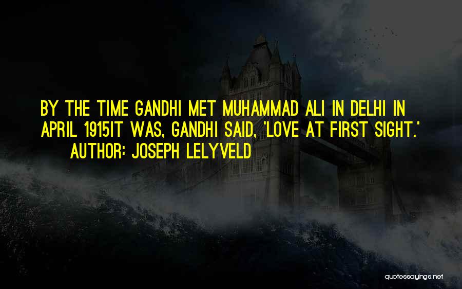 Joseph Lelyveld Quotes: By The Time Gandhi Met Muhammad Ali In Delhi In April 1915it Was, Gandhi Said, 'love At First Sight.'