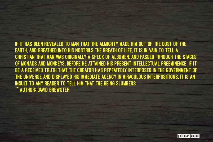 David Brewster Quotes: If It Has Been Revealed To Man That The Almighty Made Him Out Of The Dust Of The Earth, And