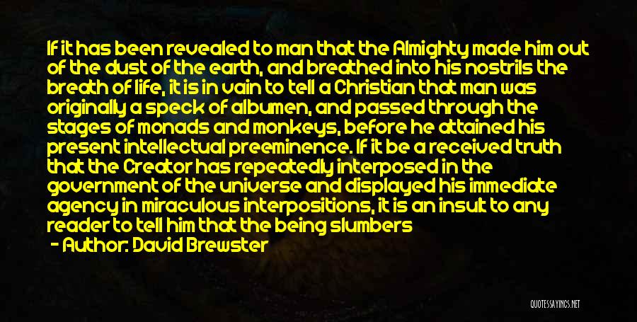 David Brewster Quotes: If It Has Been Revealed To Man That The Almighty Made Him Out Of The Dust Of The Earth, And