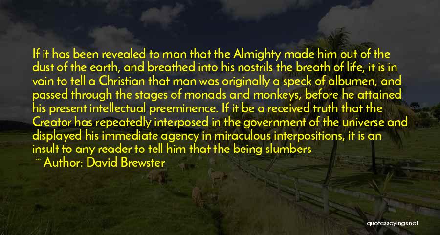 David Brewster Quotes: If It Has Been Revealed To Man That The Almighty Made Him Out Of The Dust Of The Earth, And