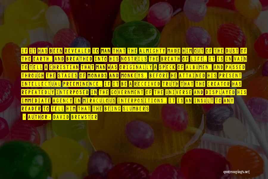 David Brewster Quotes: If It Has Been Revealed To Man That The Almighty Made Him Out Of The Dust Of The Earth, And