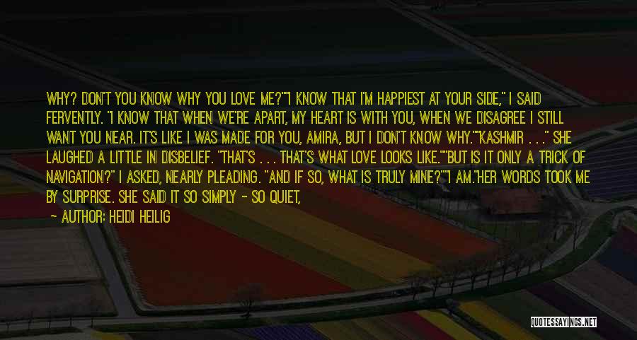 Heidi Heilig Quotes: Why? Don't You Know Why You Love Me?i Know That I'm Happiest At Your Side, I Said Fervently. I Know