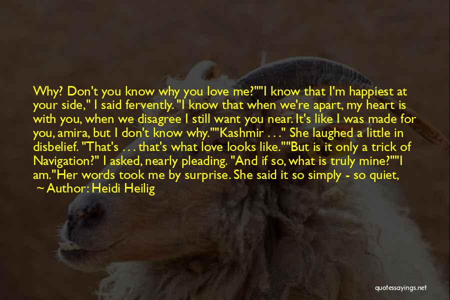 Heidi Heilig Quotes: Why? Don't You Know Why You Love Me?i Know That I'm Happiest At Your Side, I Said Fervently. I Know