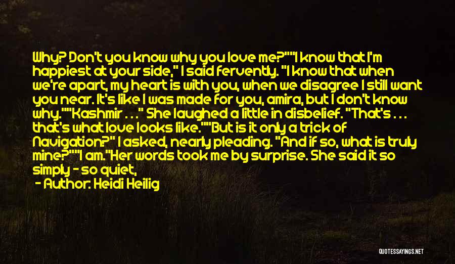 Heidi Heilig Quotes: Why? Don't You Know Why You Love Me?i Know That I'm Happiest At Your Side, I Said Fervently. I Know