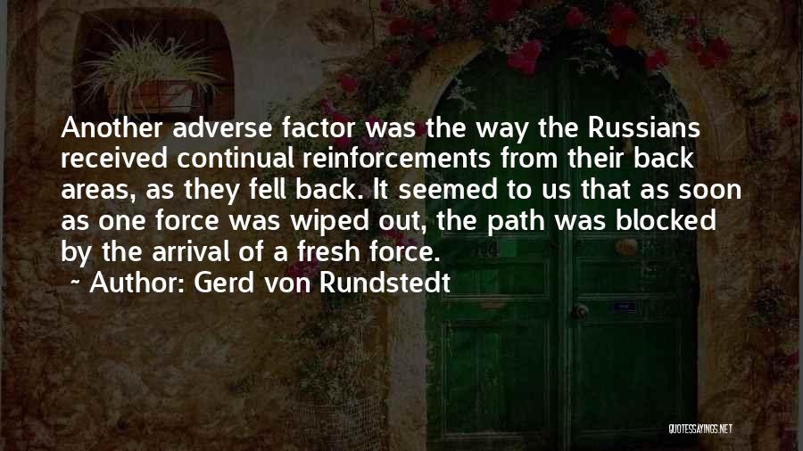 Gerd Von Rundstedt Quotes: Another Adverse Factor Was The Way The Russians Received Continual Reinforcements From Their Back Areas, As They Fell Back. It