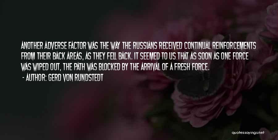 Gerd Von Rundstedt Quotes: Another Adverse Factor Was The Way The Russians Received Continual Reinforcements From Their Back Areas, As They Fell Back. It