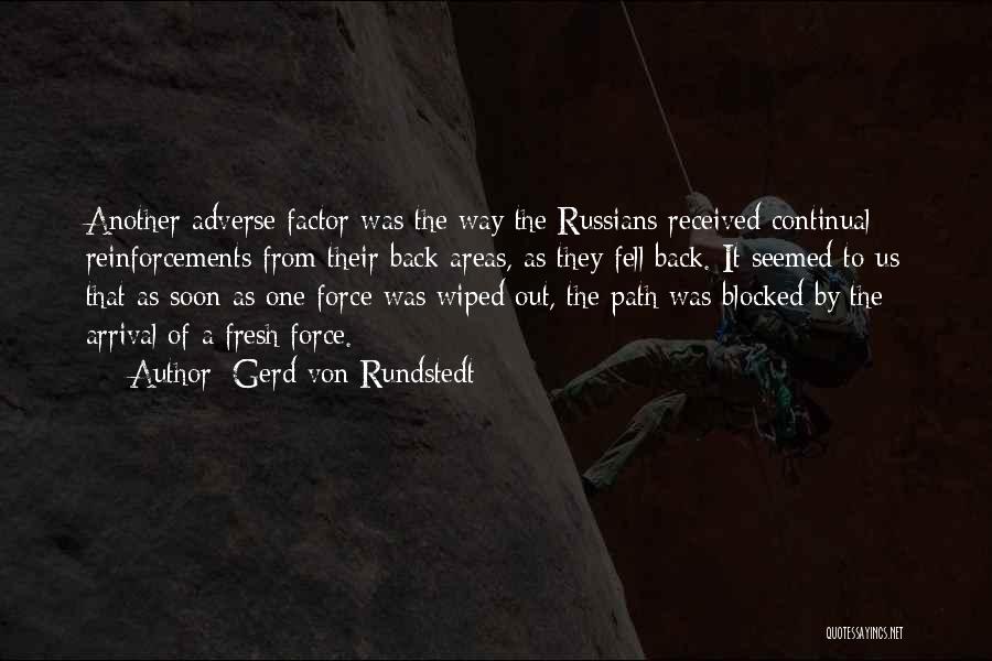 Gerd Von Rundstedt Quotes: Another Adverse Factor Was The Way The Russians Received Continual Reinforcements From Their Back Areas, As They Fell Back. It