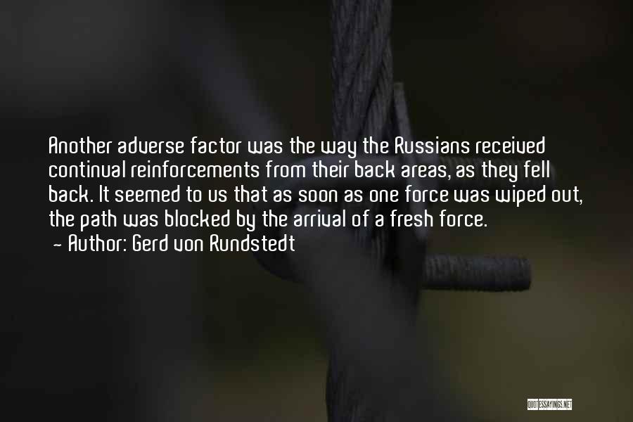 Gerd Von Rundstedt Quotes: Another Adverse Factor Was The Way The Russians Received Continual Reinforcements From Their Back Areas, As They Fell Back. It