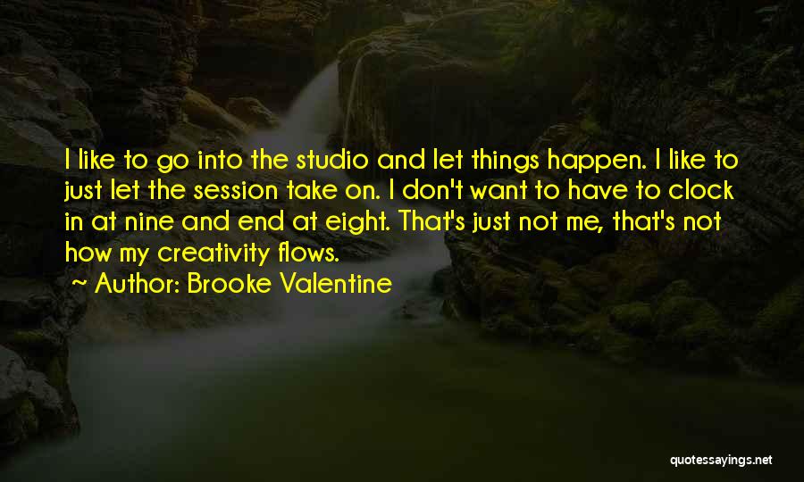 Brooke Valentine Quotes: I Like To Go Into The Studio And Let Things Happen. I Like To Just Let The Session Take On.