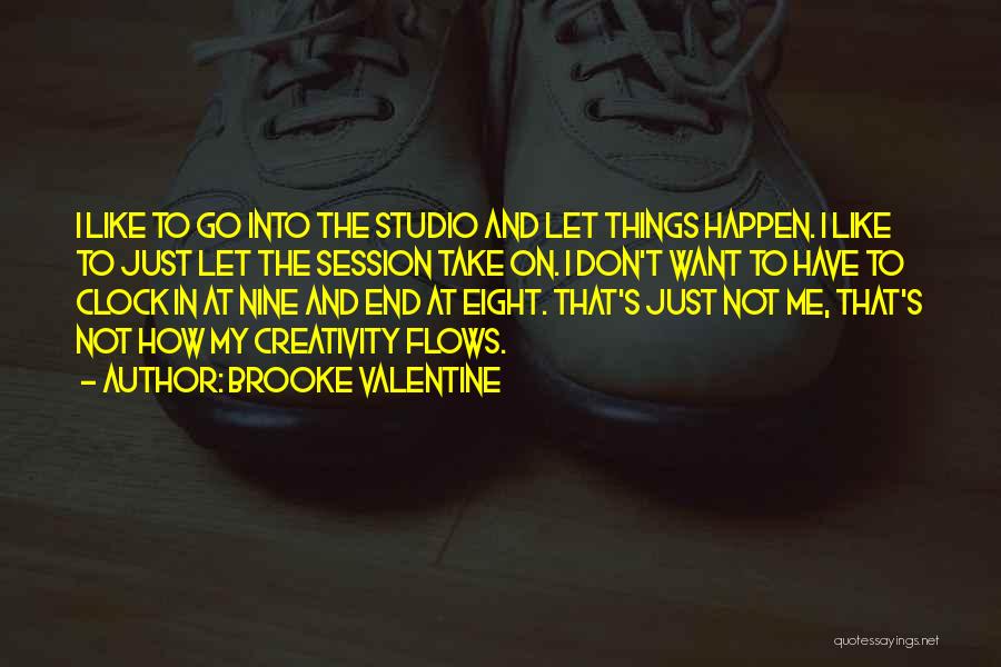 Brooke Valentine Quotes: I Like To Go Into The Studio And Let Things Happen. I Like To Just Let The Session Take On.