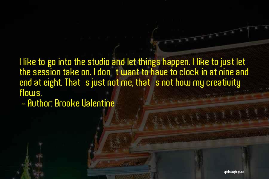 Brooke Valentine Quotes: I Like To Go Into The Studio And Let Things Happen. I Like To Just Let The Session Take On.
