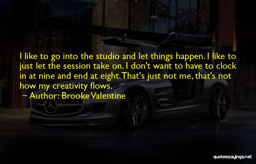 Brooke Valentine Quotes: I Like To Go Into The Studio And Let Things Happen. I Like To Just Let The Session Take On.