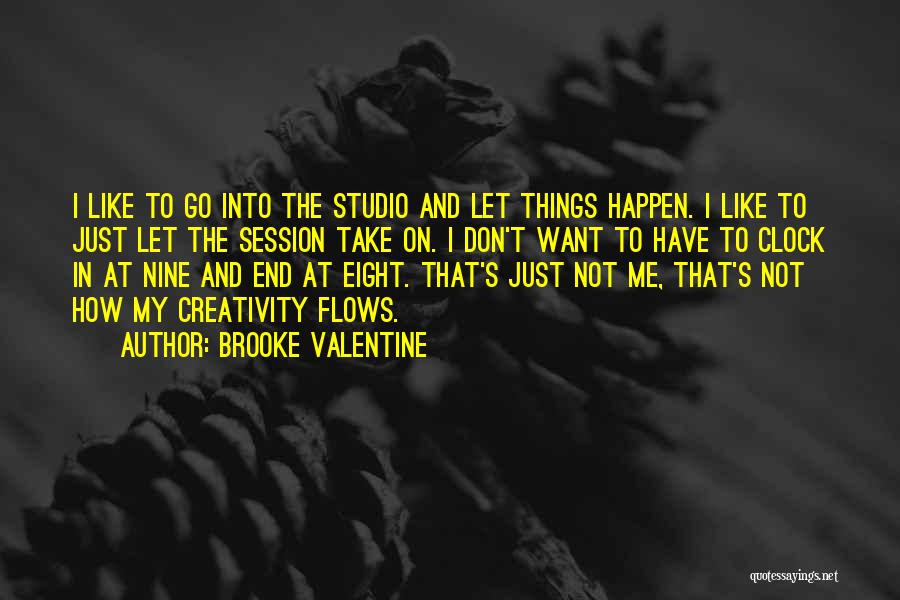 Brooke Valentine Quotes: I Like To Go Into The Studio And Let Things Happen. I Like To Just Let The Session Take On.