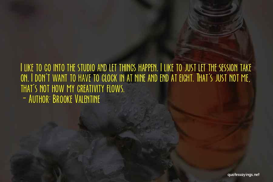 Brooke Valentine Quotes: I Like To Go Into The Studio And Let Things Happen. I Like To Just Let The Session Take On.