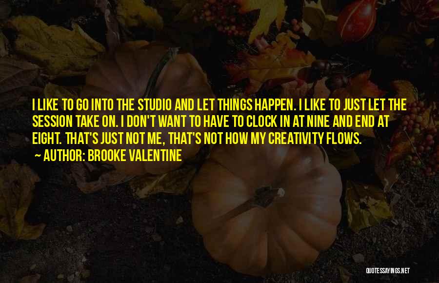 Brooke Valentine Quotes: I Like To Go Into The Studio And Let Things Happen. I Like To Just Let The Session Take On.