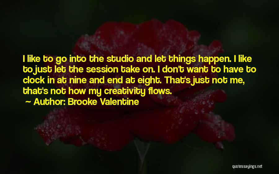 Brooke Valentine Quotes: I Like To Go Into The Studio And Let Things Happen. I Like To Just Let The Session Take On.