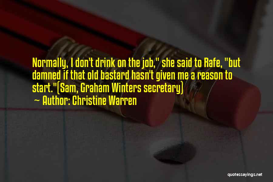 Christine Warren Quotes: Normally, I Don't Drink On The Job, She Said To Rafe, But Damned If That Old Bastard Hasn't Given Me