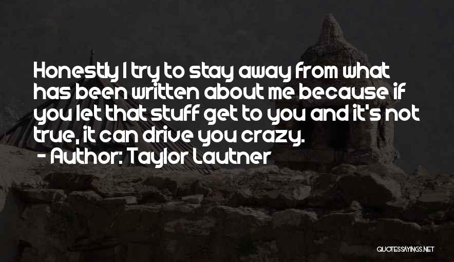 Taylor Lautner Quotes: Honestly I Try To Stay Away From What Has Been Written About Me Because If You Let That Stuff Get