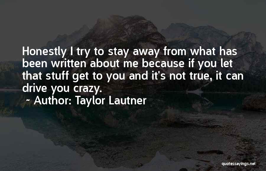 Taylor Lautner Quotes: Honestly I Try To Stay Away From What Has Been Written About Me Because If You Let That Stuff Get