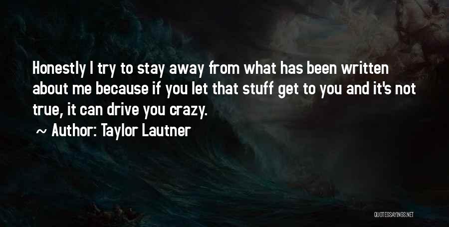 Taylor Lautner Quotes: Honestly I Try To Stay Away From What Has Been Written About Me Because If You Let That Stuff Get