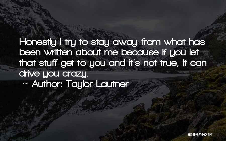 Taylor Lautner Quotes: Honestly I Try To Stay Away From What Has Been Written About Me Because If You Let That Stuff Get