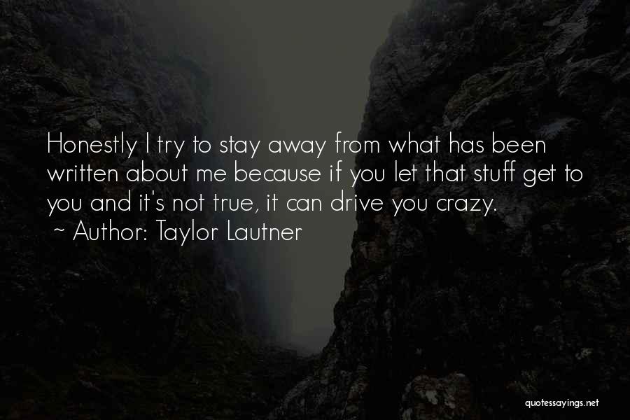 Taylor Lautner Quotes: Honestly I Try To Stay Away From What Has Been Written About Me Because If You Let That Stuff Get