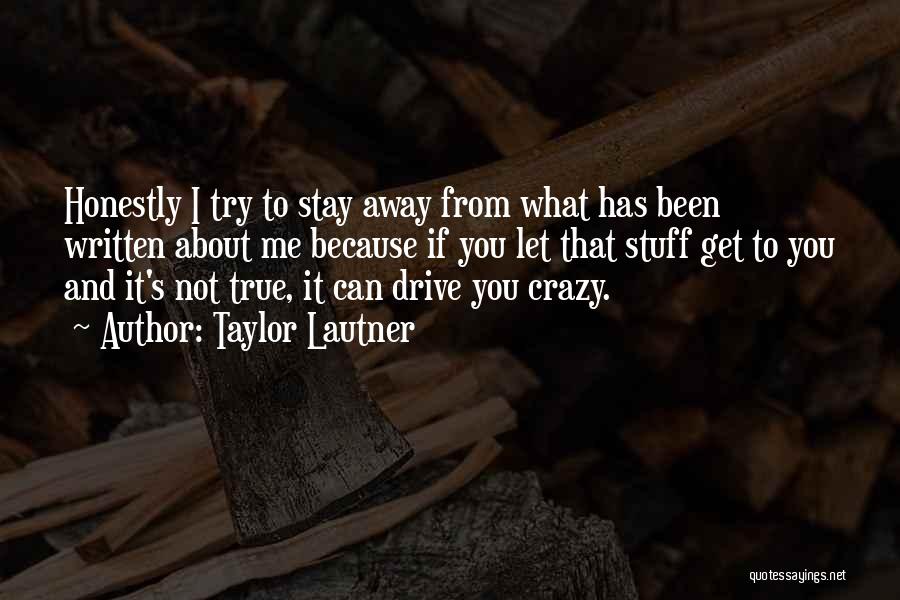 Taylor Lautner Quotes: Honestly I Try To Stay Away From What Has Been Written About Me Because If You Let That Stuff Get