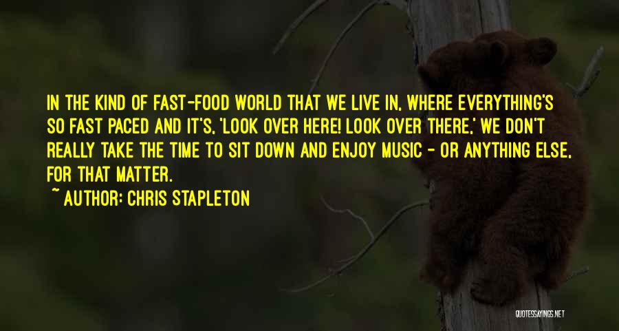 Chris Stapleton Quotes: In The Kind Of Fast-food World That We Live In, Where Everything's So Fast Paced And It's, 'look Over Here!