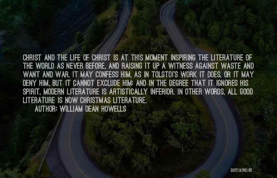 William Dean Howells Quotes: Christ And The Life Of Christ Is At This Moment Inspiring The Literature Of The World As Never Before, And