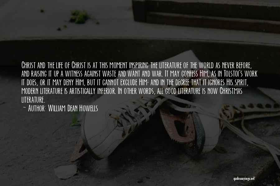 William Dean Howells Quotes: Christ And The Life Of Christ Is At This Moment Inspiring The Literature Of The World As Never Before, And