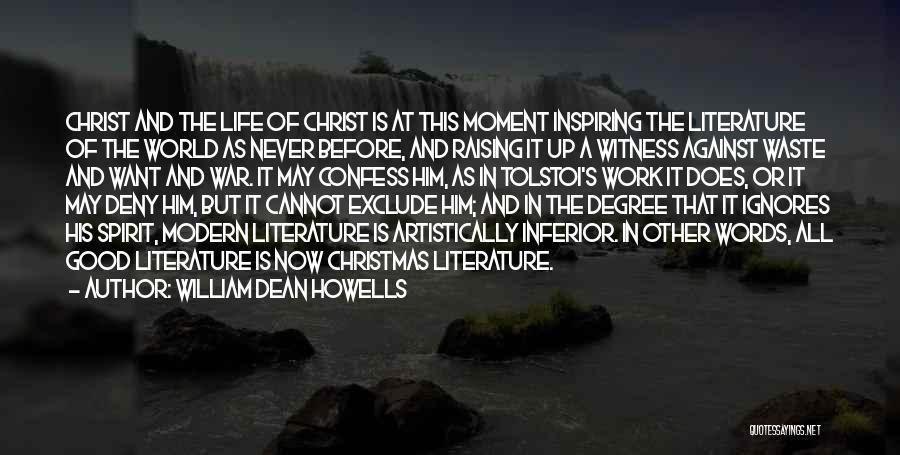 William Dean Howells Quotes: Christ And The Life Of Christ Is At This Moment Inspiring The Literature Of The World As Never Before, And